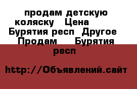 продам детскую коляску › Цена ­ 900 - Бурятия респ. Другое » Продам   . Бурятия респ.